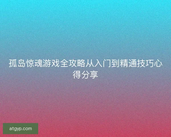 孤岛惊魂游戏全攻略从入门到精通技巧心得分享